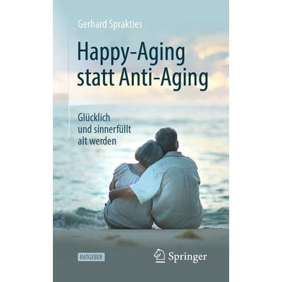 Happy-Aging statt Anti-Aging, Taschenbuch von Gerhard Sprakties, Springer Berlin, 978-3-662-59413-1