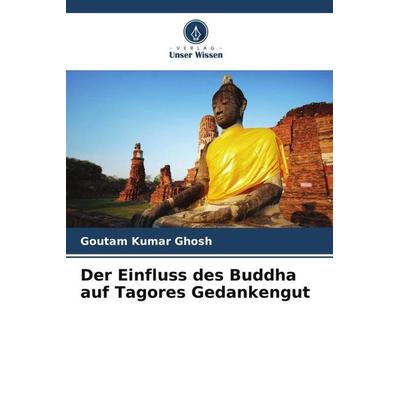 Der Einfluss des Buddha auf Tagores Gedankengut, Taschenbuch von Goutam Kumar Ghosh, Verlag Unser Wissen, 978-620-5-59274-8
