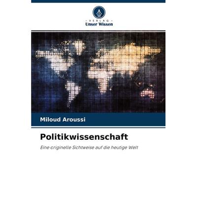 Politikwissenschaft, Taschenbuch von Miloud Aroussi, Verlag Unser Wissen, 978-620-4-41640-3