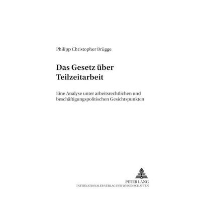 Das Gesetz über Teilzeitarbeit, Taschenbuch von Philipp Christopher Brügge, Peter Lang GmbH, Internationaler Verlag der Wissenschaften,