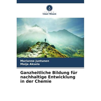 Ganzheitliche Bildung für nachhaltige Entwicklung in der Chemie, Taschenbuch von Marianne Juntunen,Maija Aksela, Verlag Unser Wissen,