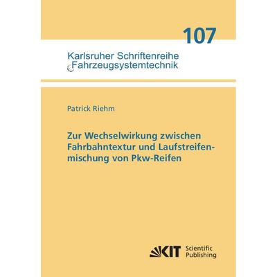Zur Wechselwirkung zwischen Fahrbahntextur und Laufstreifenmischung von Pkw-Reifen, Taschenbuch von Patrick Riehm, KIT Scientific Publishing,