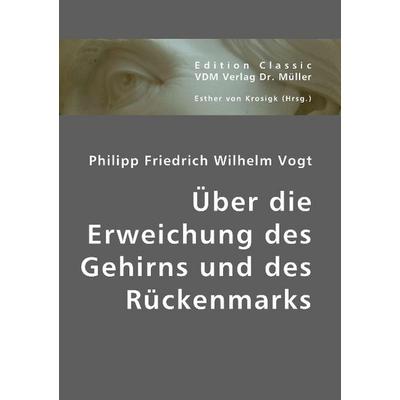 Vogt, P: Über die Erweichung des Gehirns und des Rückenmarks, Taschenbuch von Philipp F. Vogt, VDM, 978-3-8364-3486-7