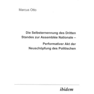 Die Selbsternennung des Dritten Standes zur Assemblee Nationale Performativer Akt der Neuschöpfung des Politischen, Taschenbuch von Marcus Otto,