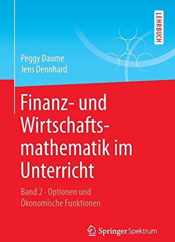 Peggy Daume - Finanz- und Wirtschaftsmathematik im Unterricht Band 2: Optionen und Ökonomische Funktionen - Preis vom 30.09.2026 09:01:18 h