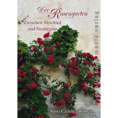 Der Rosengarten - Zwischen Abschied und Neubeginn, Taschenbuch von Anna Carletto-Wilhelm, Frankfurter Literaturverlag, 978-3-8372-3010-9