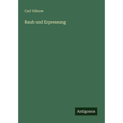 Raub und Erpressung, Taschenbuch von Carl Villnow, Antigonos Verlag, 978-3-386-45017-1
