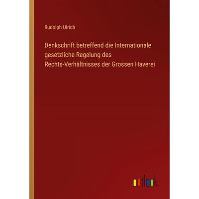 Denkschrift betreffend die Internationale gesetzliche Regelung des Rechts-Verhältnisses der Grossen Haverei, Taschenbuch von Rudolph Ulrich, Outlook,