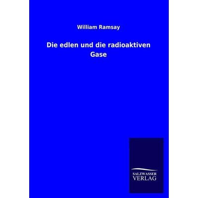 Die edlen und die radioaktiven Gase, Taschenbuch von William Ramsay, Salzwasser, 978-3-86444-923-9