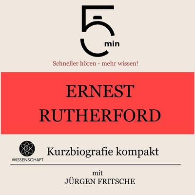 Ernest Rutherford: Kurzbiografie kompakt - 5 Minuten,5 Minuten Biografien,Jürgen Fritsche, Audio, 9783754508817