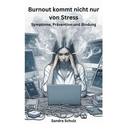 Burnout kommt nicht nur von Stress, Taschenbuch von Sandra Schulz, Epubli, 978-3-7598-5310-3