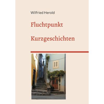 Fluchtpunkt, Taschenbuch von Wilfried Herold, BoD – Books on Demand, 978-3-7693-0226-4
