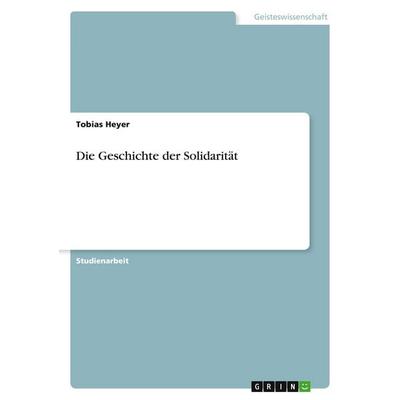 Die Geschichte der Solidarität, Taschenbuch von Tobias Heyer, GRIN, 978-3-640-33181-9