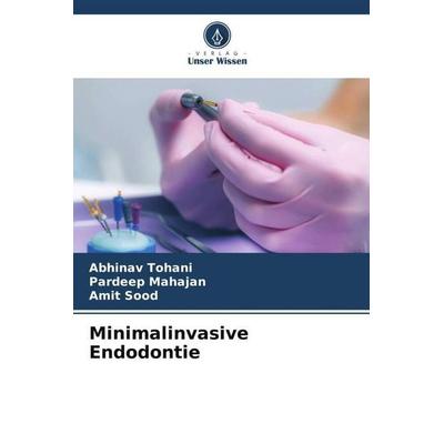 Minimalinvasive Endodontie, Taschenbuch von Abhinav Tohani,Pardeep Mahajan,Amit Sood, Verlag Unser Wissen, 978-620-6-32968-8