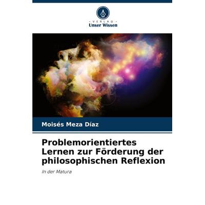 Problemorientiertes Lernen zur Förderung der philosophischen Reflexion, Taschenbuch von Moisés Meza Díaz, Verlag Unser Wissen, 978-620-8-55076-9