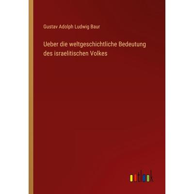 Ueber die weltgeschichtliche Bedeutung des israelitischen Volkes, Taschenbuch von Gustav Adolph Ludwig Baur, Outlook, 978-3-368-70242-7