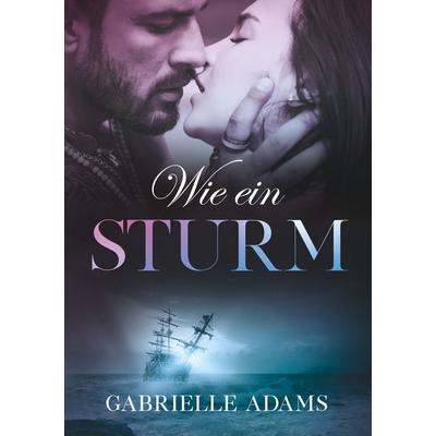 Wie ein Sturm, Taschenbuch von Gabrielle Adams, BoD – Books on Demand, 978-3-7504-7026-2