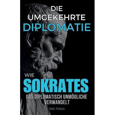 Die umgekehrte Diplomatie, Taschenbuch von Felix Peters, Independently Published