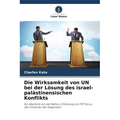 Die Wirksamkeit von UN bei der Lösung des israel-palästinensischen Konflikts, Taschenbuch von Charles Kato, Verlag Unser Wissen, 978-620-4-58389-1