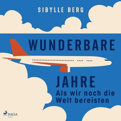 Wunderbare Jahre – Als wir noch die Welt bereisten - Sibylle Berg, Audio, 9788728576960