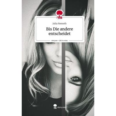 Bis Die andere entscheidet. Life is a Story - story.one, Gebundene Ausgabe von Julia Nemeth, Storylution, 978-3-7115-4041-6