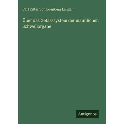 Über das Gefässsystem der männlichen Schwellorgane, Gebundene Ausgabe von Carl Ritter Edenberg Langer, Antigonos Verlag, 978-3-386-17902-7