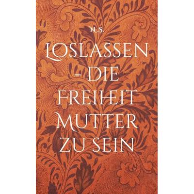 Loslassen - die Freiheit Mutter zu sein, Taschenbuch von N. S., BoD – Books on Demand, 978-3-8192-0941-3