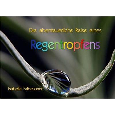 Die abenteuerliche Reise eines Regentropfens, Gebundene Ausgabe von Isabella Falbesoner, BoD – Books on Demand, 978-3-8391-1072-0