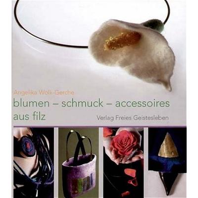 Blumen-schmuck-accessoires aus filz, Gebundene Ausgabe von Angelika Wolk-Gerche, Freies Geistesleben