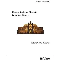 Unvergängliche Akzente Dresdner Kunst, Fachbücher von Armin Gebhardt