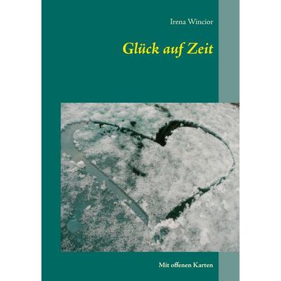 Glück auf Zeit, Taschenbuch von Irena Wincior, BoD – Books on Demand, 978-3-7347-7102-6