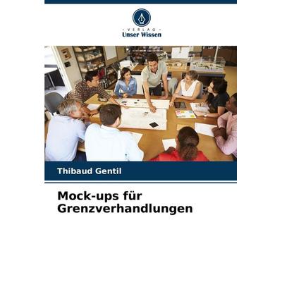 Mock-ups für Grenzverhandlungen, Taschenbuch von Thibaud Gentil, Verlag Unser Wissen, 978-620-7-88396-7