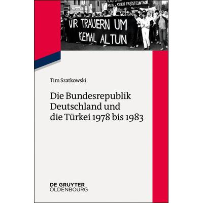 Die Bundesrepublik Deutschland und die Türkei 1978 bis 1983, Taschenbuch von Tim Szatkowski, De Gruyter Mouton, 978-3-11-044453-7