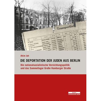 Die Deportation der Juden aus Berlin, Gebundene Ausgabe von Akim Jah, BeBra Wissenschaft, 978-3-95410-015-6