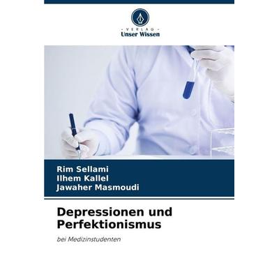 Depressionen und Perfektionismus, Taschenbuch von Rim Sellami,Ilhem Kallel,Jawaher Masmoudi, Verlag Unser Wissen, 978-620-0-84304-3