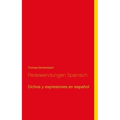 Redewendungen Spanisch, Taschenbuch von Thomas Eschenbach, BoD – Books on Demand, 978-3-7431-9134-1