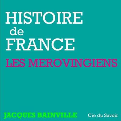 Histoire de France : Les Mérovingiens - Jacques Bainville, Audio, 9782821104105