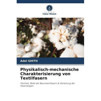 Physikalisch-mechanische Charakterisierung von Textilfasern, Taschenbuch von Adel Ghith, Verlag Unser Wissen, 978-620-5-13491-7