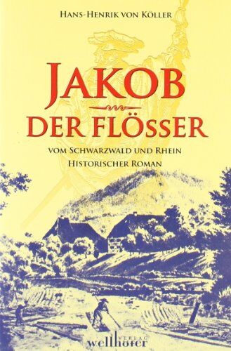 Hans-Henrik von Köller - Jakob der Flößer: vom Schwarzwald und Rhein - Preis vom 30.09.2026 09:01:18 h