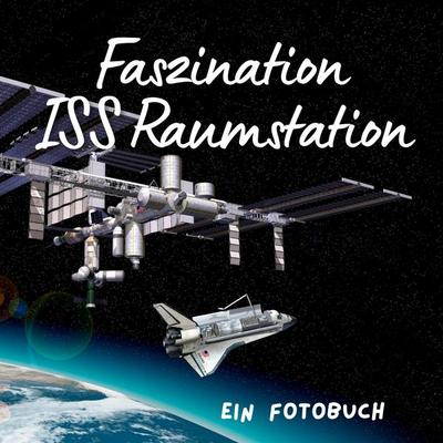 Faszination ISS Raumstation, Taschenbuch von Tim Fröhlich, 27amigos, 978-3-7505-1904-6
