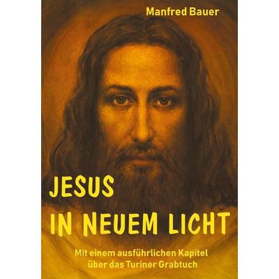 Jesus in Neuem Licht, Taschenbuch von Manfred Bauer, BoD – Books on Demand, 978-3-7543-9734-3