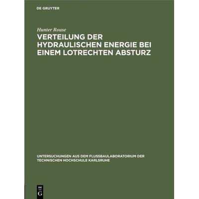 Verteilung der hydraulischen Energie bei einem lotrechten Absturz, Gebundene Ausgabe von Hunter Rouse, De Gruyter Oldenbourg, 978-3-486-76754-4