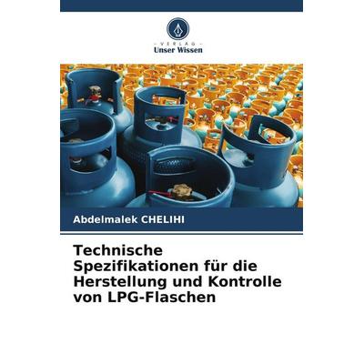 Technische Spezifikationen für die Herstellung und Kontrolle von LPG-Flaschen, Taschenbuch von Abdelmalek Chelihi, Verlag Unser Wissen,