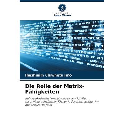 Die Rolle der Matrix-Fähigkeiten, Taschenbuch von Ibezhinim Chiwhetu Imo, Verlag Unser Wissen, 978-620-7-89462-8