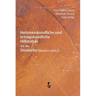 Holzmesskundliche und ertragskundliche Hilfstafeln für die Stieleiche, Gebundene Ausgabe von Karl-Willi Lockow,Matthias Noack,Peter Röhe, CW Nordwest