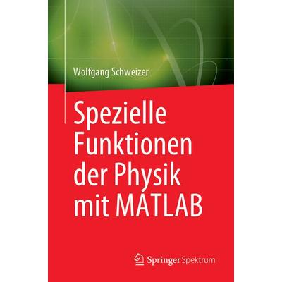 Spezielle Funktionen der Physik mit MATLAB, Taschenbuch von Wolfgang Schweizer, Springer, 978-3-031-26286-9