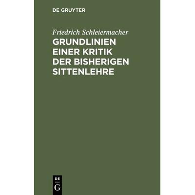 Grundlinien einer Kritik der bisherigen Sittenlehre, Gebundene Ausgabe von Friedrich Schleiermacher, De Gruyter, 978-3-11-112147-5
