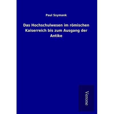 Das Hochschulwesen im römischen Kaiserreich bis zum Ausgang der Antike, Gebundene Ausgabe von Paul Ssymank, BoD - Books on Demand