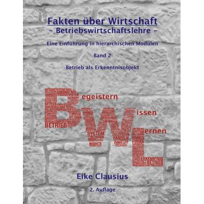 Fakten über Wirtschaft - Band 2 - BetriebsWirtschaftsLehre -, Taschenbuch von Eike Clausius, BoD – Books on Demand, 978-3-7460-0933-9