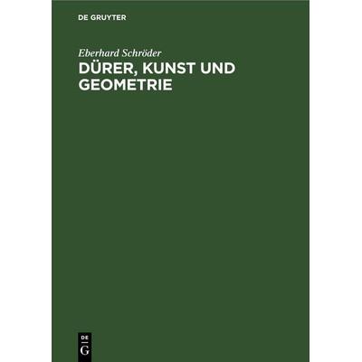 Dürer, Kunst und Geometrie, Gebundene Ausgabe von Eberhard Schröder, De Gruyter, 978-3-11-261251-4